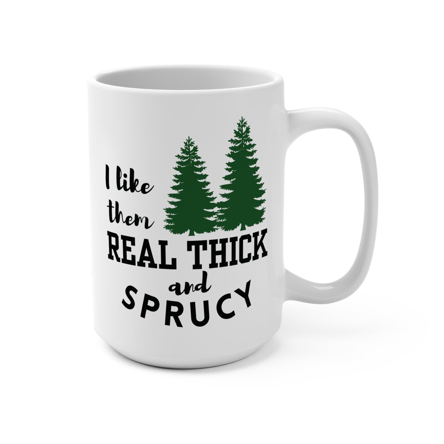I Like Them Real Thick and Sprucy | Funny Coffee Mug | Punny Coffee Mug | Gift Idea