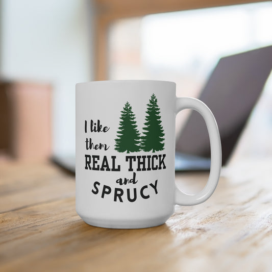 I Like Them Real Thick and Sprucy | Funny Coffee Mug | Punny Coffee Mug | Gift Idea