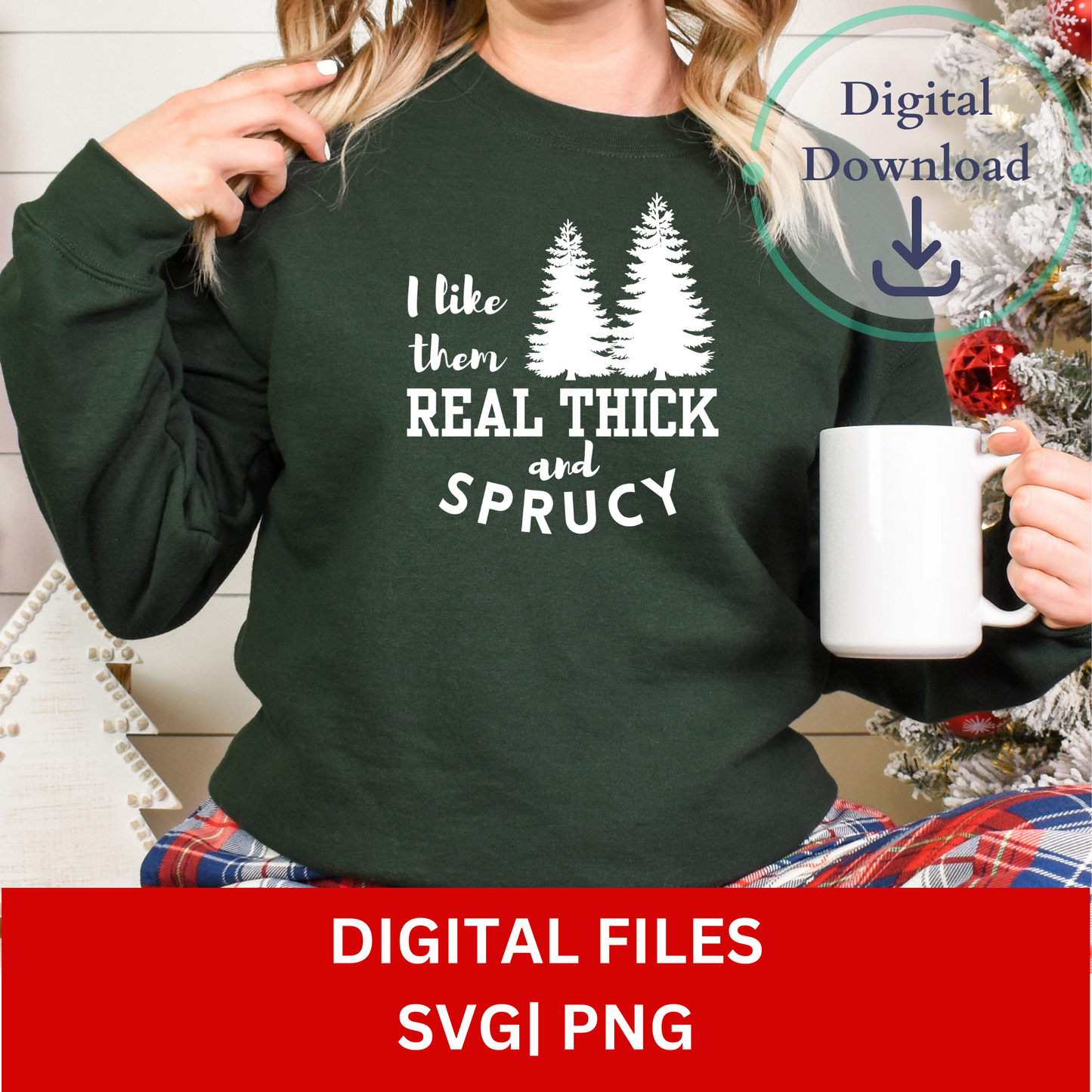 I Like Them Real Thick and Sprucy Digital Files | SVG | PNG